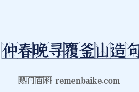 仲春晚寻覆釜山造句是什么意思的图片